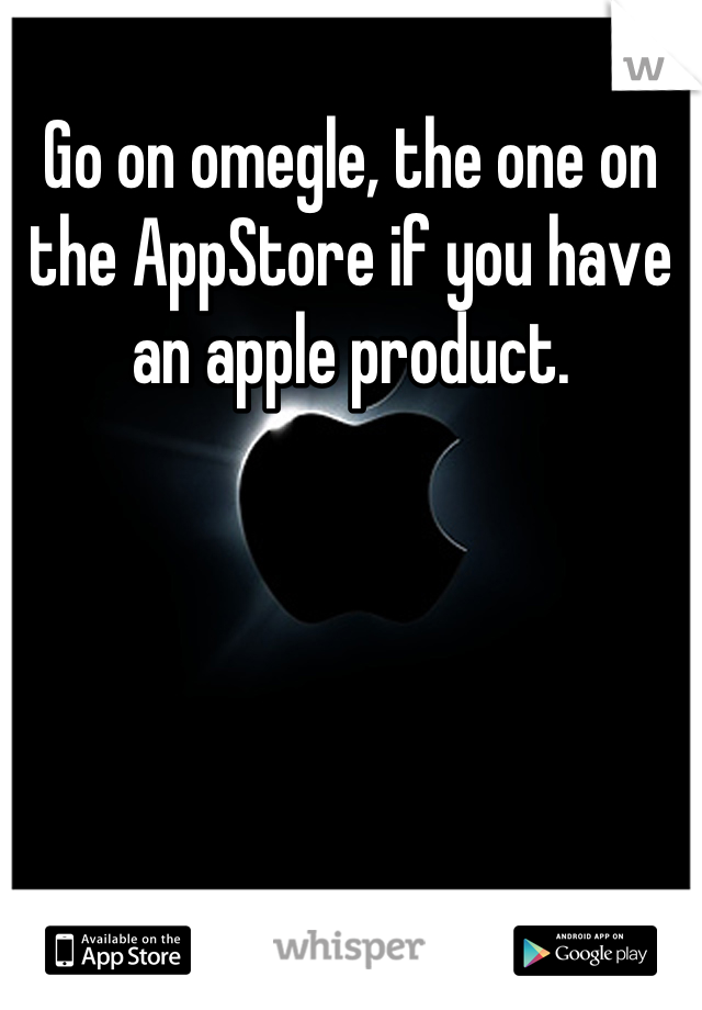 Go on omegle, the one on the AppStore if you have an apple product.