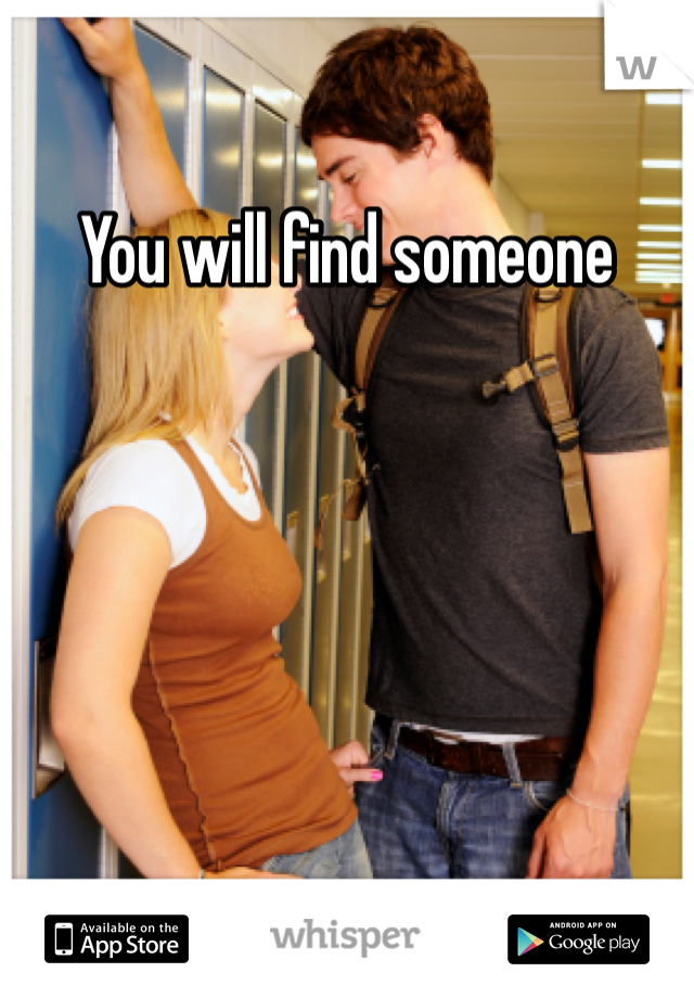 You will find someone 