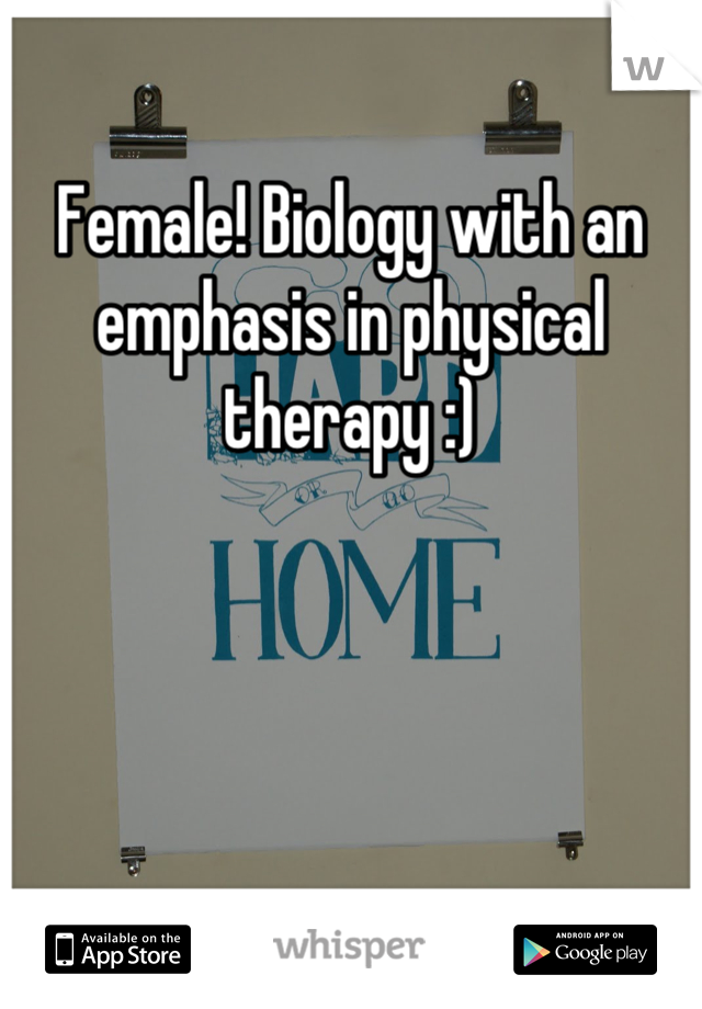 Female! Biology with an emphasis in physical therapy :)