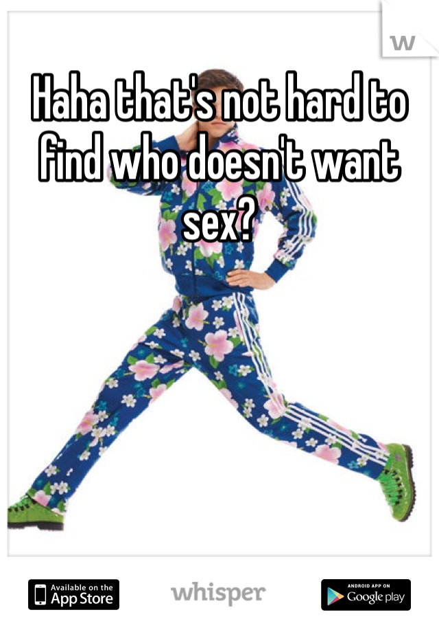 Haha that's not hard to find who doesn't want sex? 