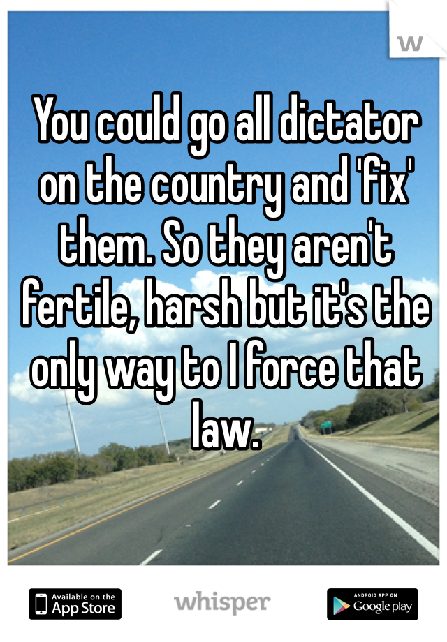 You could go all dictator on the country and 'fix' them. So they aren't fertile, harsh but it's the only way to I force that law.