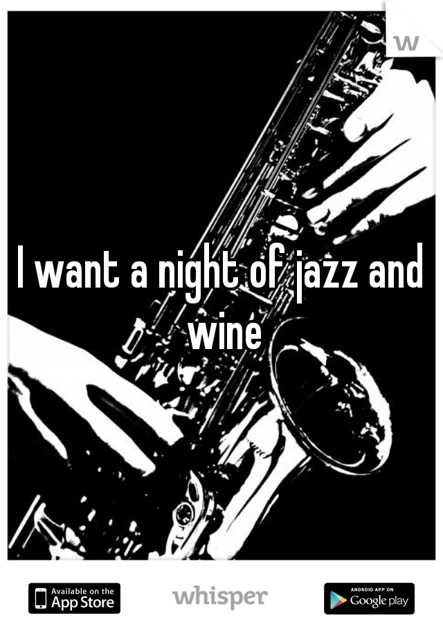 I want a night of jazz and wine