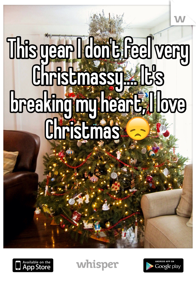 This year I don't feel very Christmassy.... It's breaking my heart, I love Christmas 😞