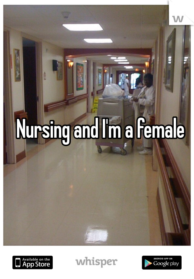 Nursing and I'm a female