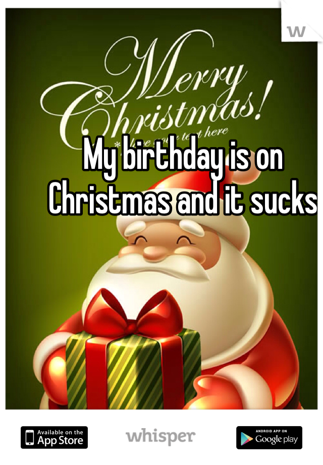 My birthday is on Christmas and it sucks