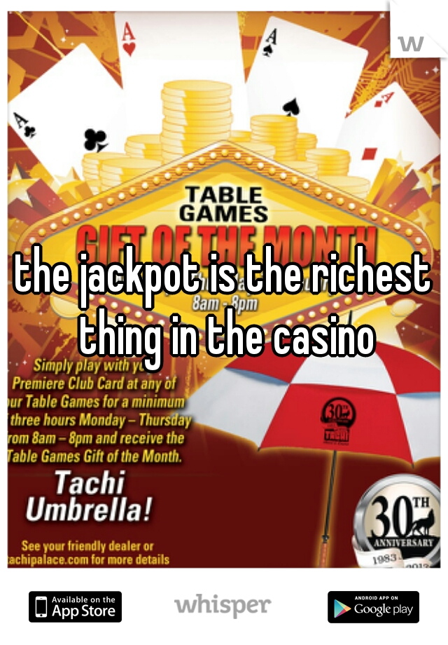 the jackpot is the richest thing in the casino