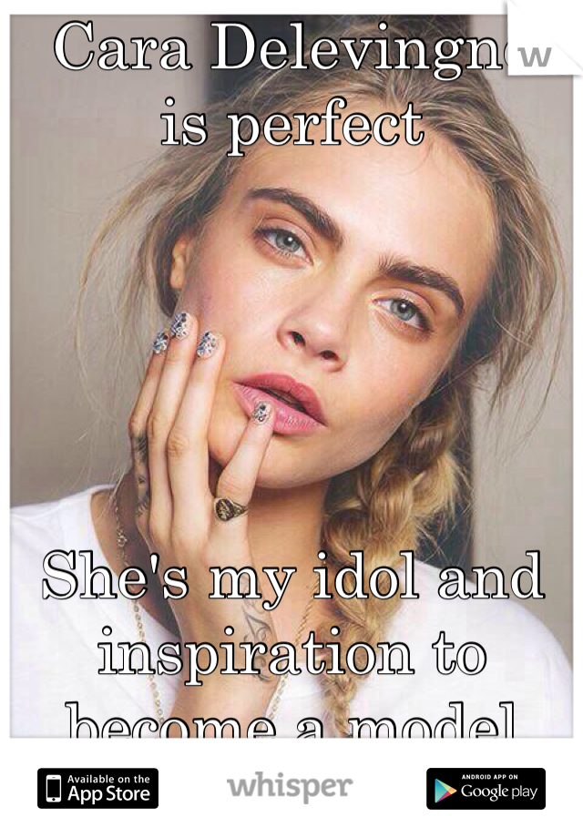 Cara Delevingne 
is perfect





She's my idol and inspiration to become a model