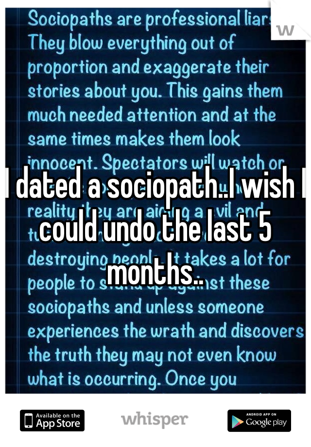 I dated a sociopath..I wish I could undo the last 5 months..