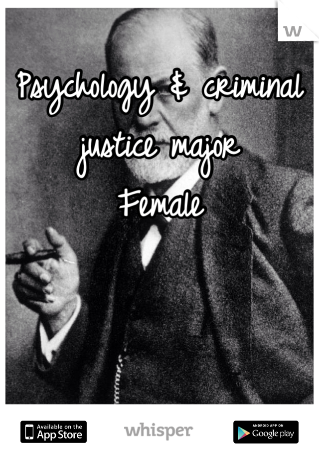 Psychology & criminal justice major 
Female