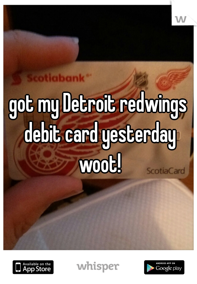 got my Detroit redwings debit card yesterday woot!