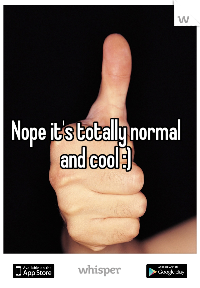 Nope it's totally normal and cool :)