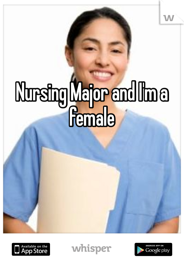 


Nursing Major and I'm a female 