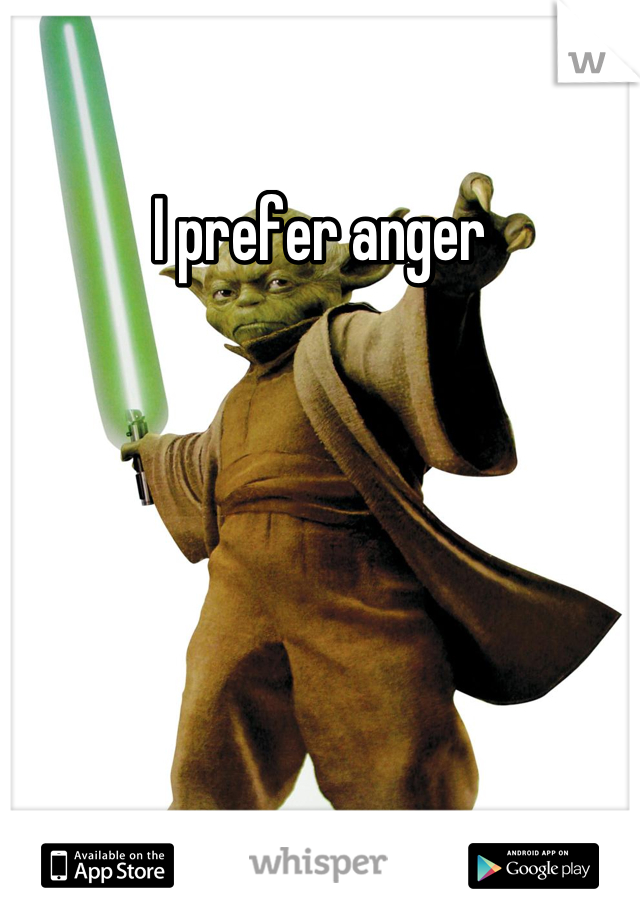 I prefer anger