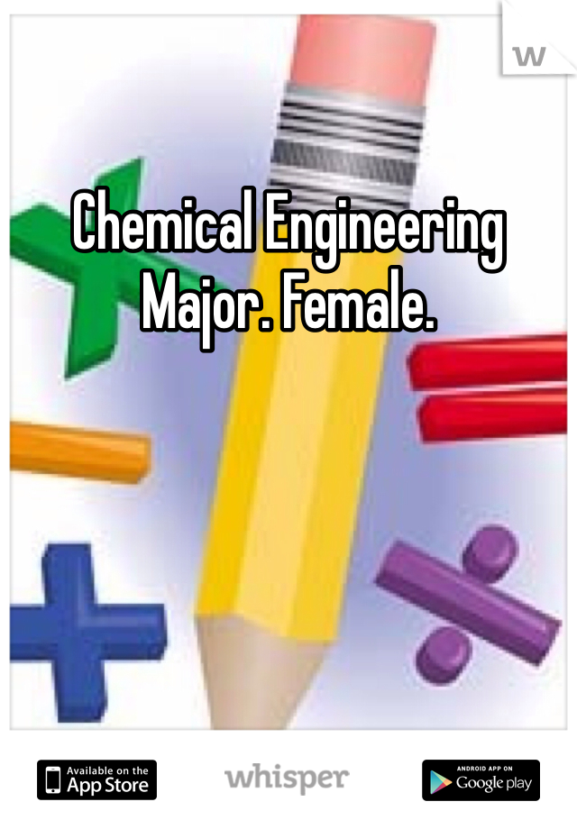 Chemical Engineering Major. Female. 