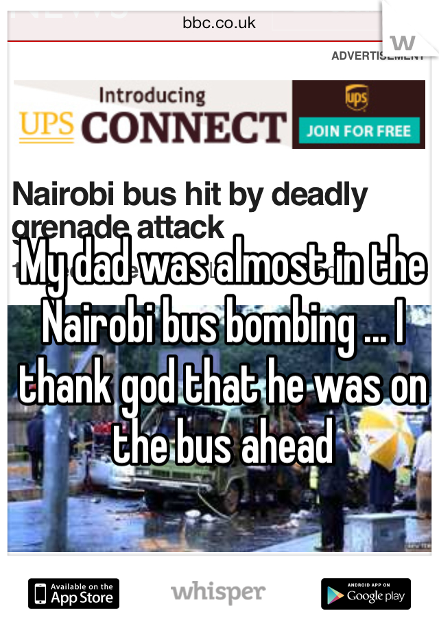 My dad was almost in the Nairobi bus bombing ... I thank god that he was on the bus ahead 