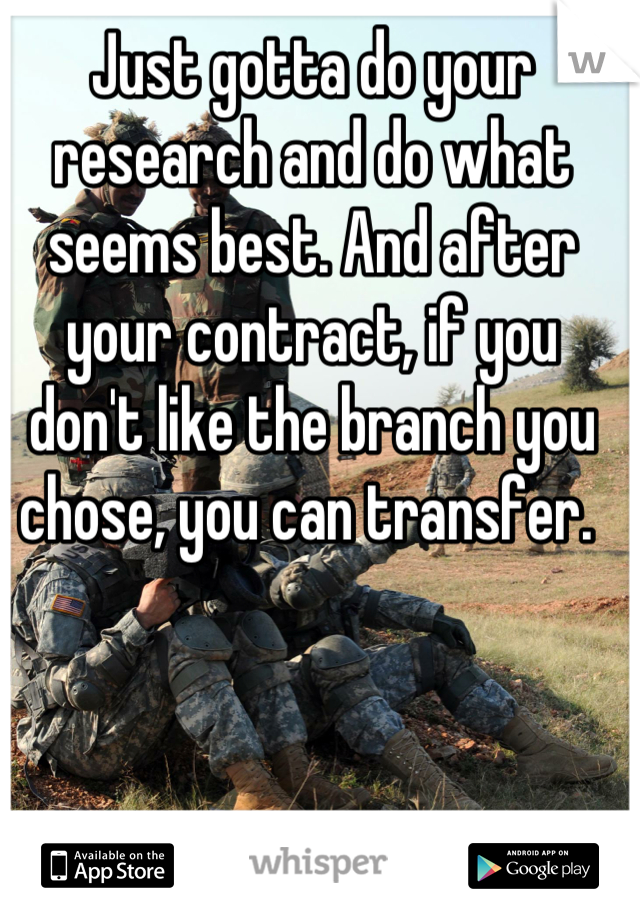 Just gotta do your research and do what seems best. And after your contract, if you don't like the branch you chose, you can transfer. 