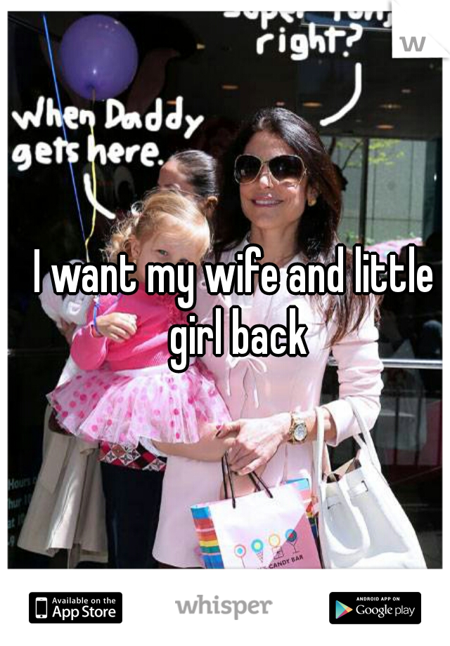 I want my wife and little girl back