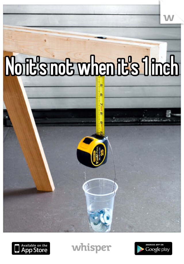 No it's not when it's 1 inch 