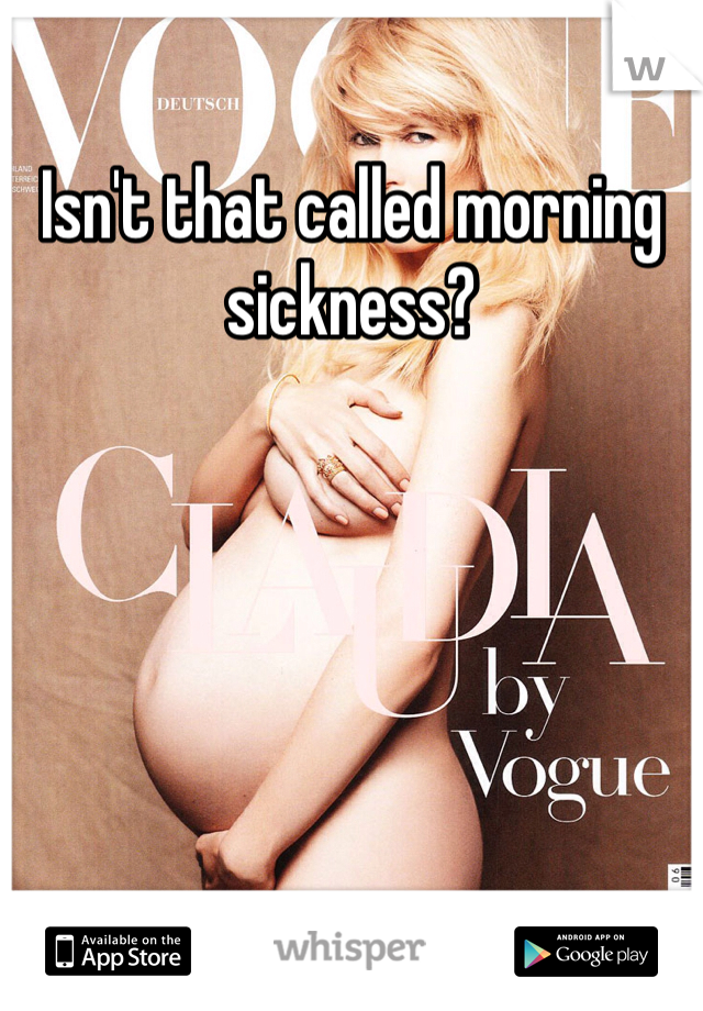 Isn't that called morning sickness?