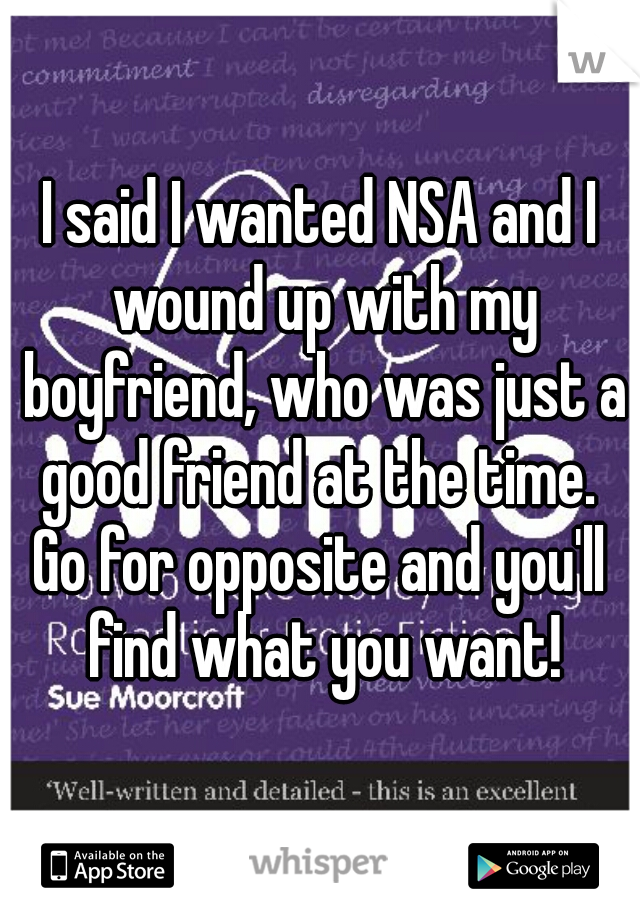 I said I wanted NSA and I wound up with my boyfriend, who was just a good friend at the time. 
Go for opposite and you'll find what you want!