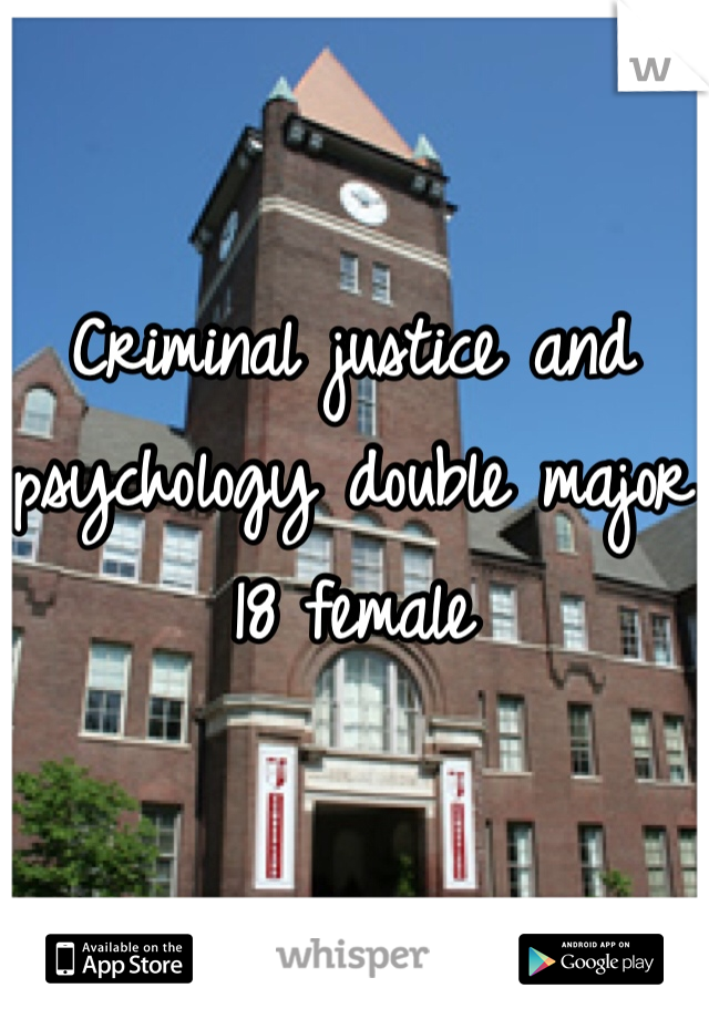 Criminal justice and psychology double major
18 female 