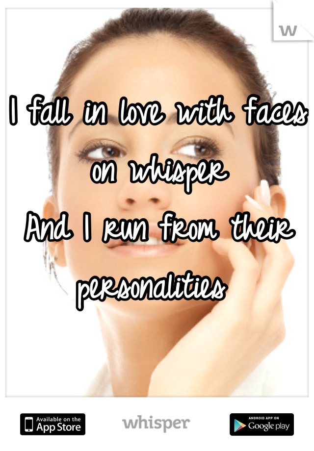 I fall in love with faces on whisper
And I run from their personalities 