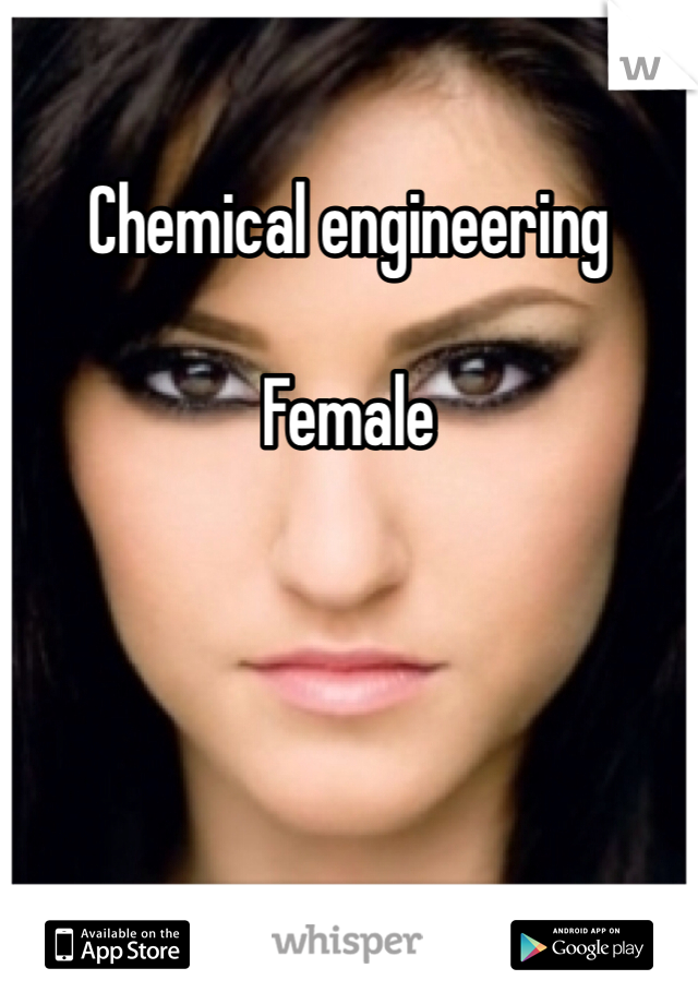 Chemical engineering

Female