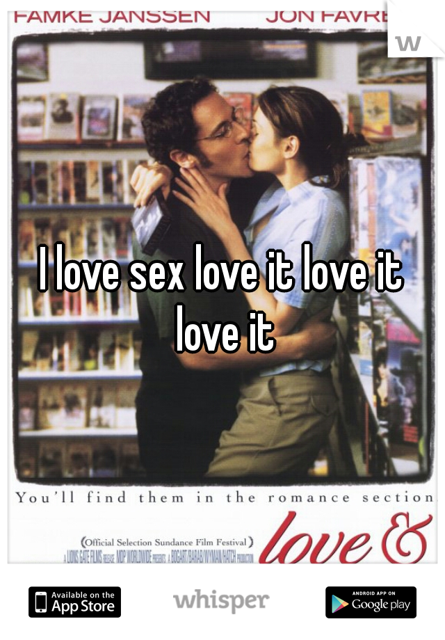 I love sex love it love it love it