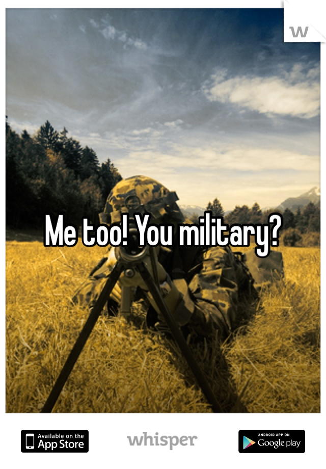 Me too! You military?