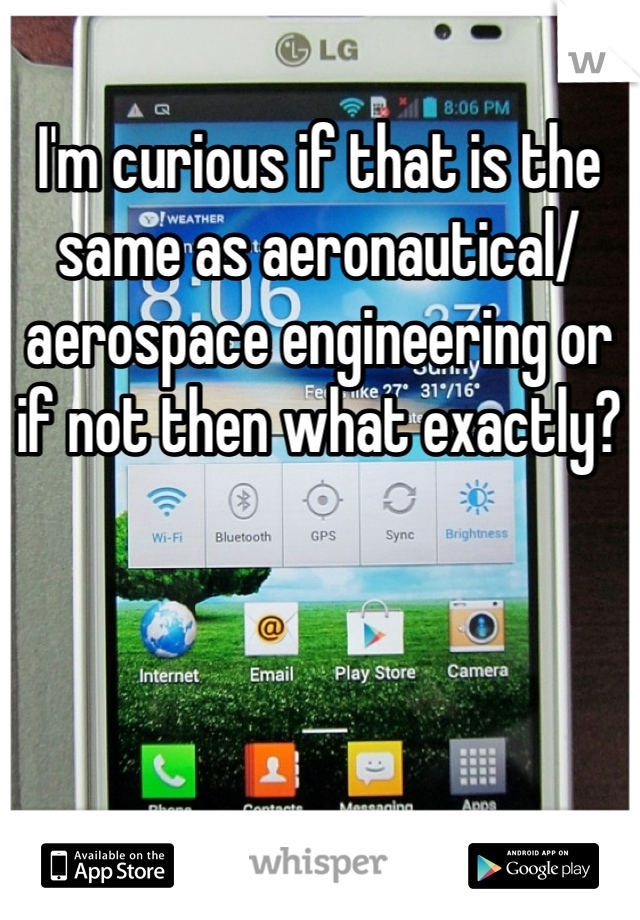 I'm curious if that is the same as aeronautical/aerospace engineering or if not then what exactly?