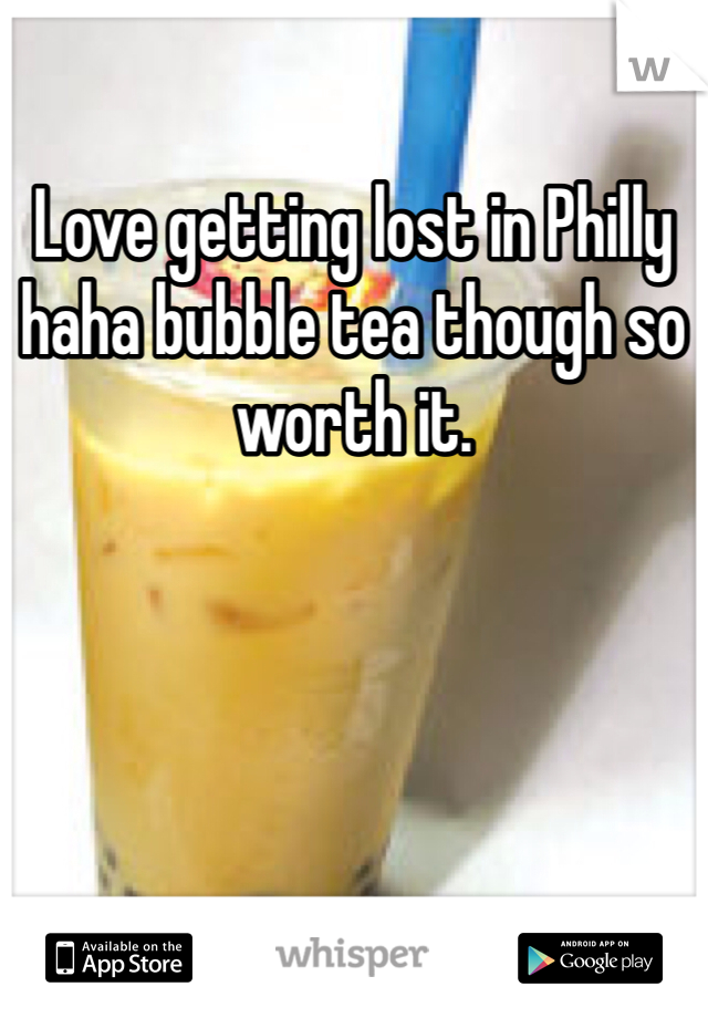 Love getting lost in Philly haha bubble tea though so worth it. 