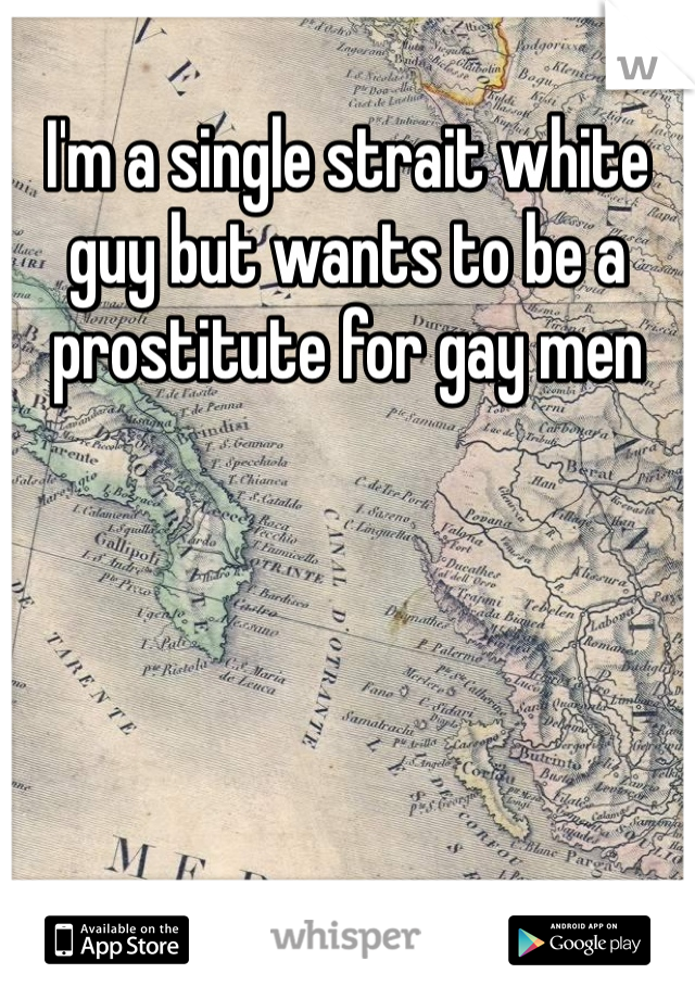 I'm a single strait white guy but wants to be a prostitute for gay men 