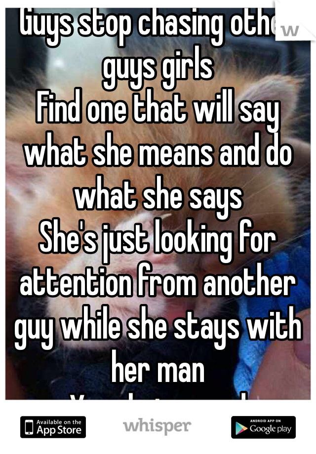 Guys stop chasing other guys girls 
Find one that will say what she means and do what she says
She's just looking for attention from another guy while she stays with her man 
Your being used 