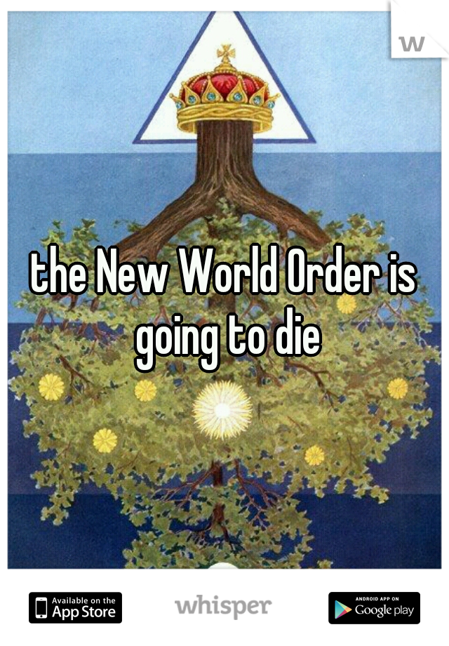 the New World Order is going to die