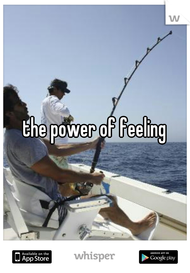 the power of feeling