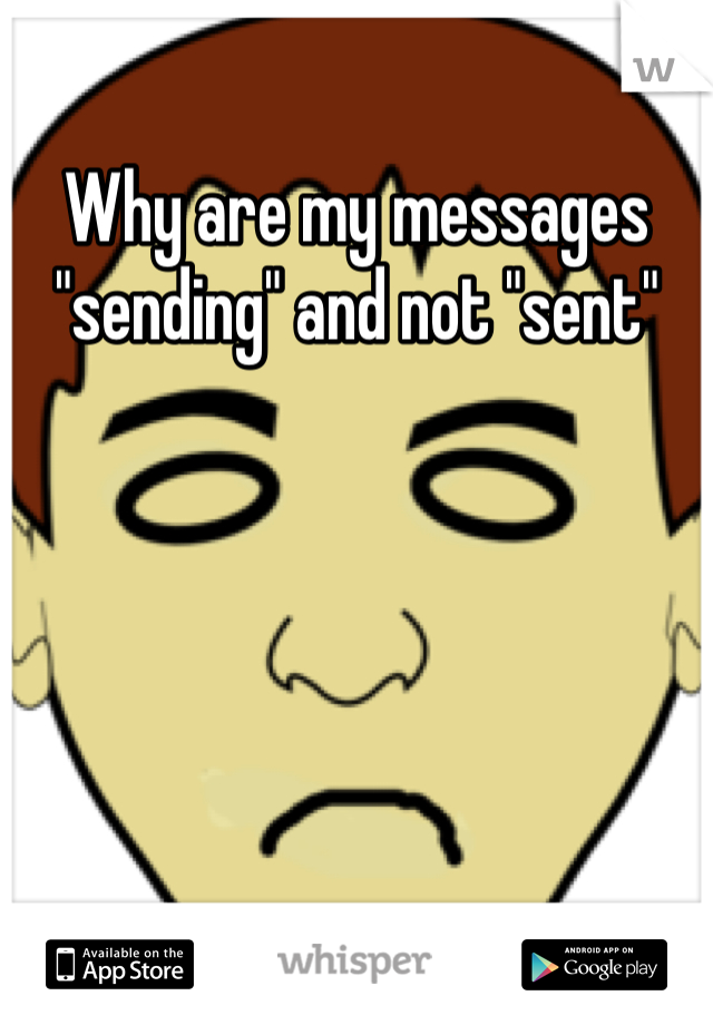 Why are my messages "sending" and not "sent"