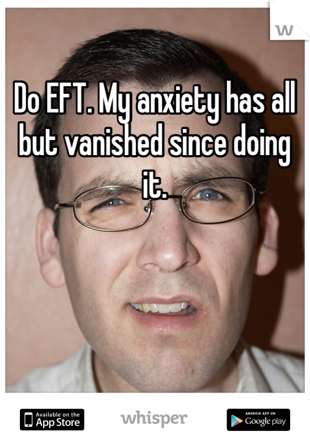 Do EFT. My anxiety has all but vanished since doing it. 