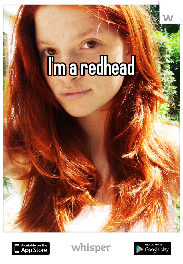 I'm a redhead
