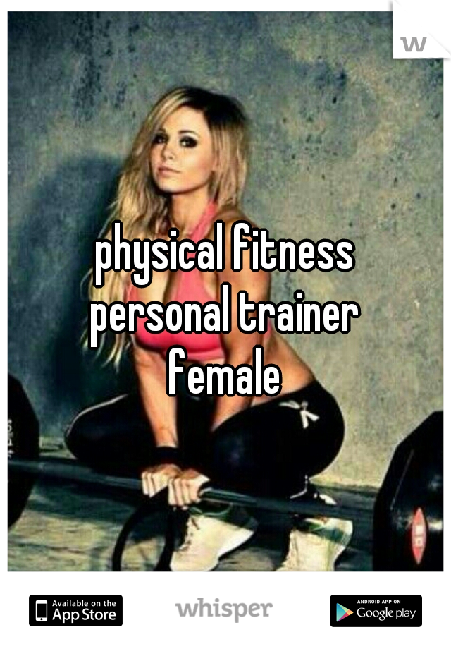 physical fitness
personal trainer
female