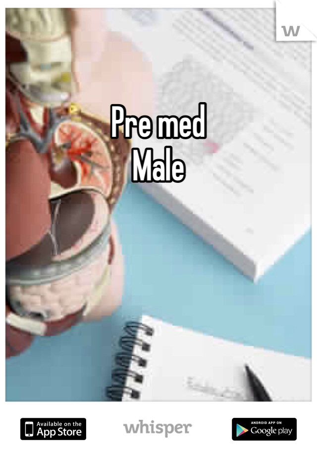 Pre med 
Male 
