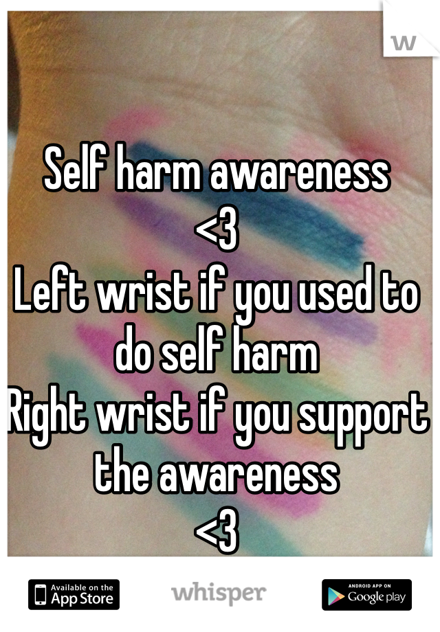 Self harm awareness 
<3 
Left wrist if you used to do self harm
Right wrist if you support the awareness 
<3