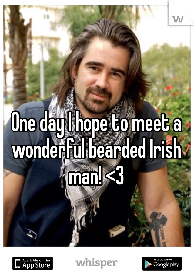 One day I hope to meet a wonderful bearded Irish man! <3