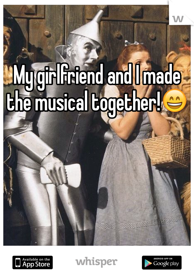 My girlfriend and I made the musical together!😄