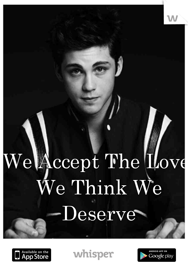 We Accept The Love We Think We Deserve