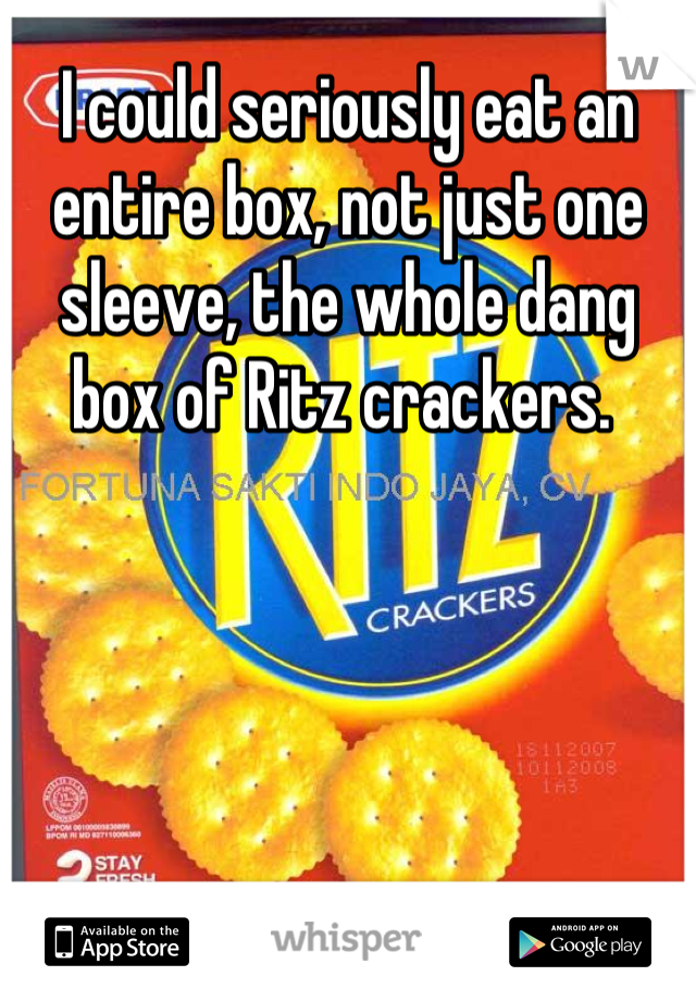 I could seriously eat an entire box, not just one sleeve, the whole dang box of Ritz crackers. 