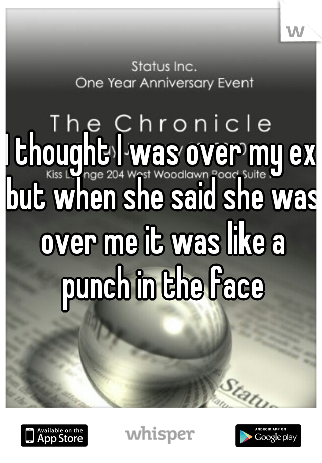 I thought I was over my ex but when she said she was over me it was like a punch in the face