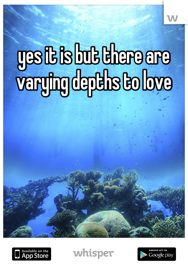 yes it is but there are varying depths to love
