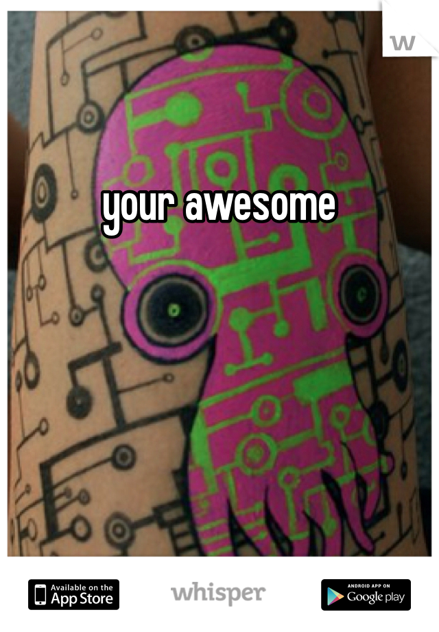 your awesome