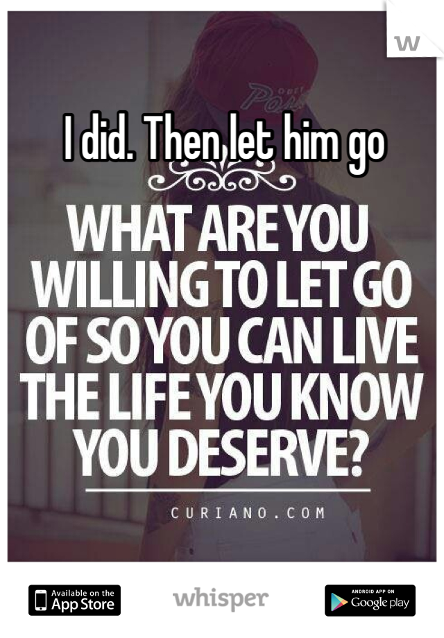 I did. Then let him go
