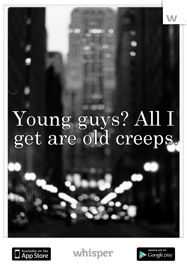 Young guys? All I get are old creeps.